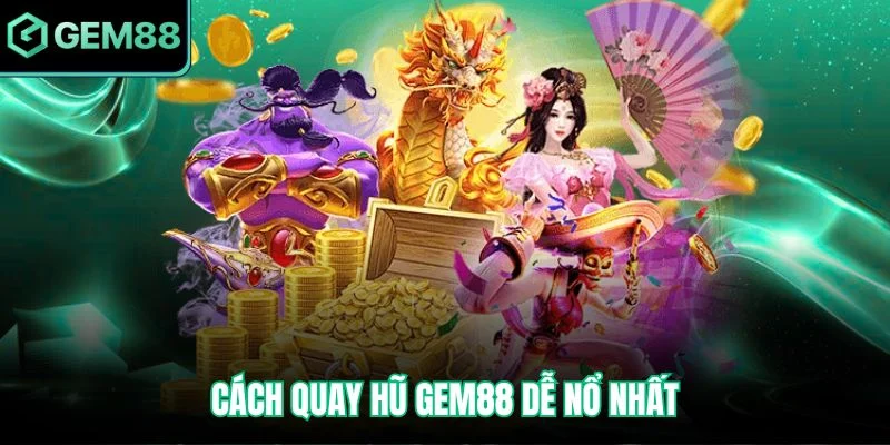 cách quay hũ Gem88 dễ nổ nhất