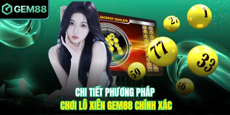 Chi tiết phương pháp chơi lô xiên Gem88 chính xác
