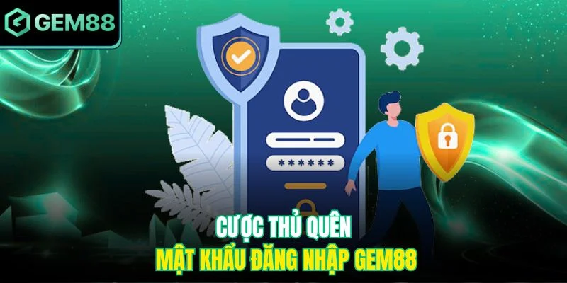 Cược thủ quên mật khẩu đăng nhập Gem88