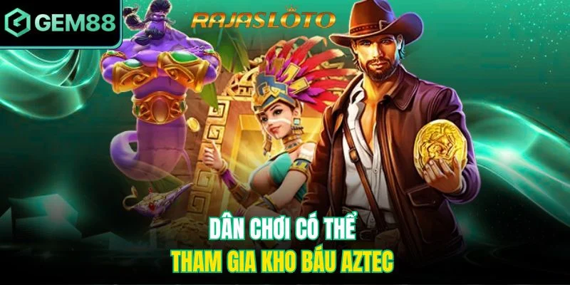 Dân chơi có thể tham gia kho báu Aztec 
