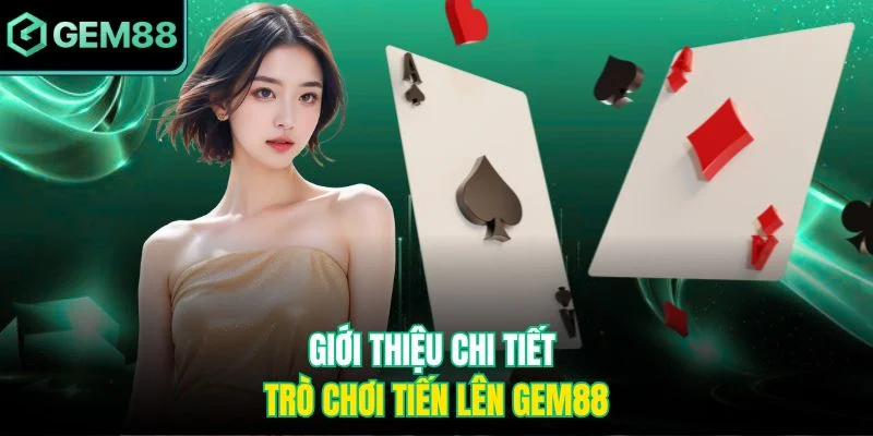 Giới thiệu chi tiết trò chơi tiến lên Gem88