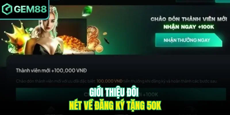 Đăng Ký Tặng 50k - Ưu Đãi Cực Hấp Dẫn Dành Cho Bet Thủ 2 Giới thiệu đôi nét về đăng ký tặng 50k