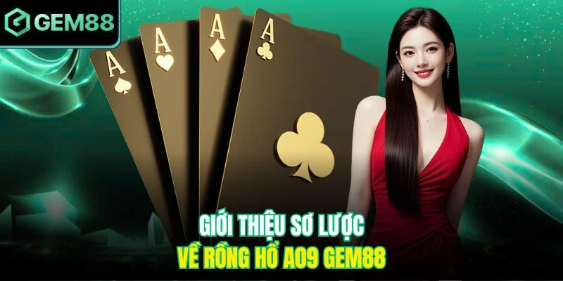Giới thiệu sơ lược về Rồng Hổ A09 Gem88