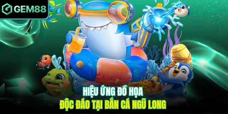 Hiệu ứng đồ họa độc đáo tại bắn cá Ngũ Long 