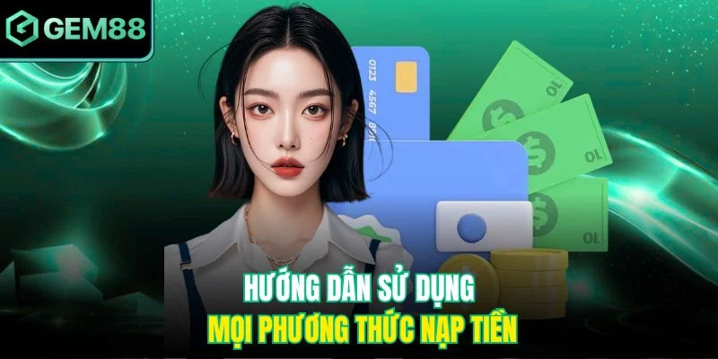 Hướng dẫn sử dụng mọi phương thức nạp tiền