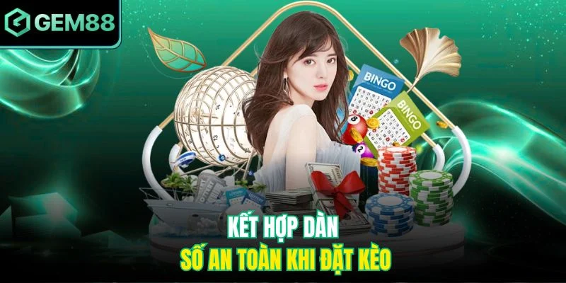 Kết hợp dàn số an toàn khi đặt kèo