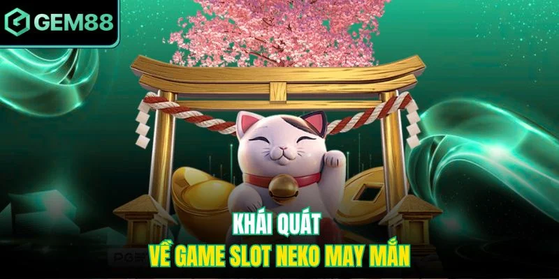 Khái quát về game slot Neko may mắn