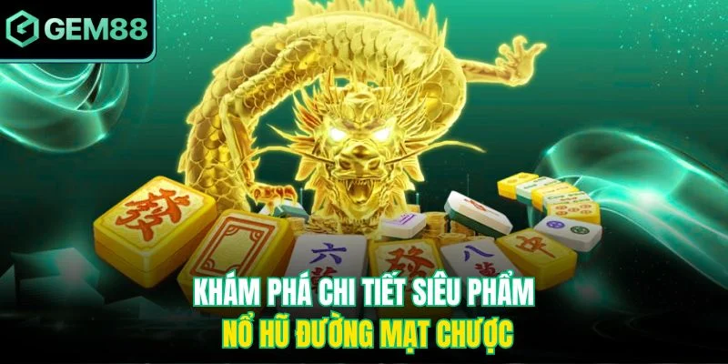Khám phá chi tiết siêu phẩm nổ hũ Đường Mạt Chược