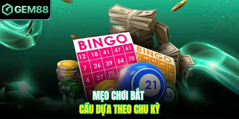 Mẹo chơi bắt cầu dựa theo chu kỳ