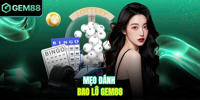 Mẹo Đánh Bao Lô Gem88 – Chiến Thuật Lựa Chọn Số Chuẩn Xác 3 Mẹo đánh bao lô Gem88