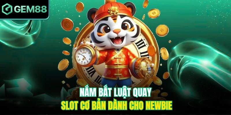 Nắm bắt luật quay slot cơ bản dành cho newbie