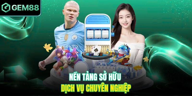 Nền tảng sở hữu dịch vụ chuyên nghiệp