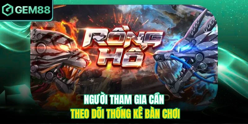 Người tham gia cần theo dõi thống kê bàn chơi