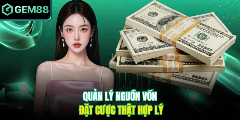 Quản lý nguồn vốn đặt cược thật hợp lý
