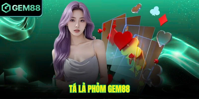 Tá Lả Phỏm GEM88 - Trải Nghiệm Hấp Dẫn Với Luật Chơi Rõ Ràng 1 ta la phom gem88