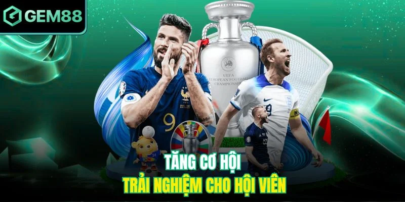 Tăng cơ hội trải nghiệm cho hội viên