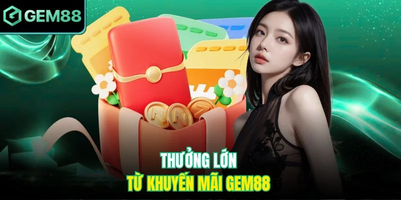 Thưởng lớn từ khuyến mãi Gem88 