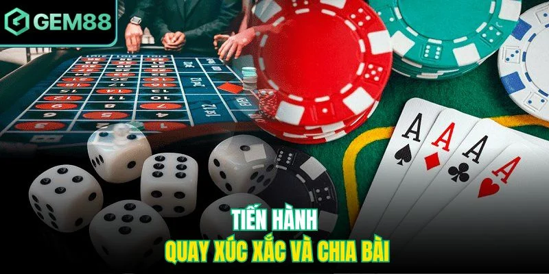 Tiến hành quay xúc xắc và chia bài