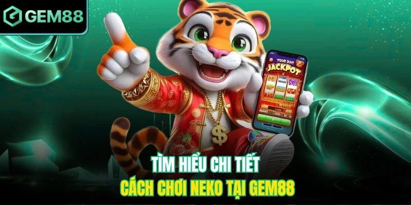 Tìm hiểu chi tiết cách chơi Neko tại Gem88