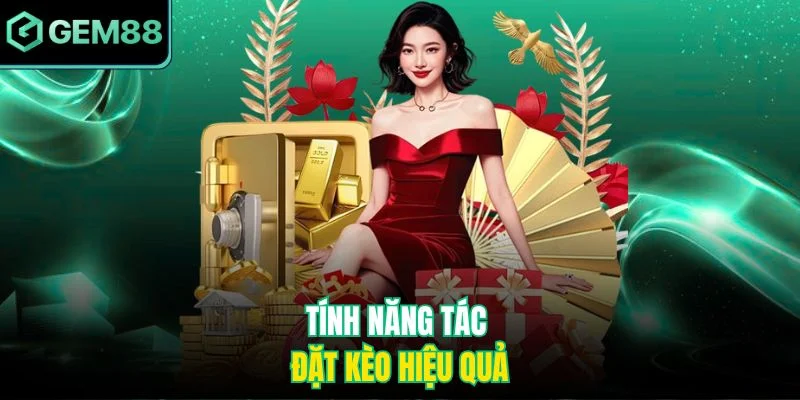 Tính năng tác tác đặt kèo hiệu quả