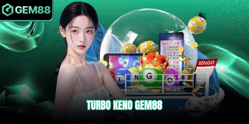 Turbo Keno Gem88 - Trò Chơi Xổ Số Nhanh Nhận Thưởng Cực Đã 1 Turbo Keno Gem88