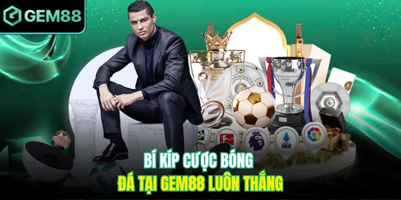 Bí Kíp Cược Bóng Đá Tại Gem88 Luôn Thắng Cho Newbie 4 Bí Kíp Cược Bóng Đá Tại Gem88 Luôn Thắng