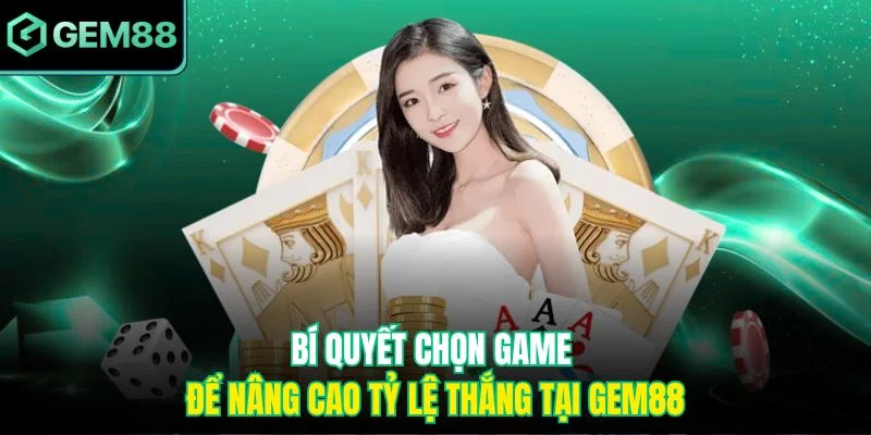 Top 3 Game Dễ Thắng Nhất Tại Gem88 Mà Bạn Không Nên Bỏ Lỡ 4 Bí quyết lựa chọn game tại nhà cái