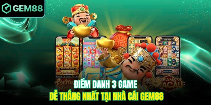 Top 3 Game Dễ Thắng Nhất Tại Gem88 Mà Bạn Không Nên Bỏ Lỡ 3 Điểm danh 3 game dễ thắng nhất tại nhà cái Gem88