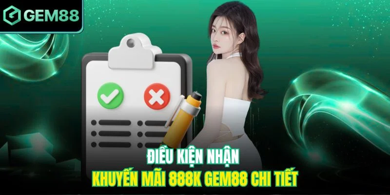 Khuyến Mãi 888k Gem88 – Nhận Thưởng Ngay Siêu Hấp Dẫn 2 Điều kiện nhận khuyến mãi 888k Gem88 chi tiết