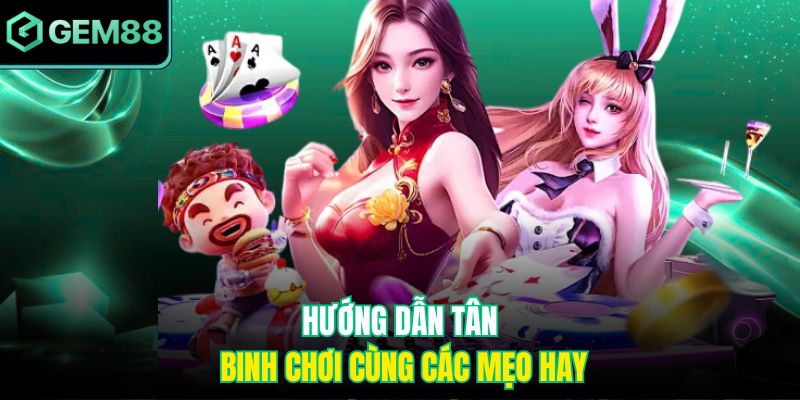 Hướng dẫn tân binh chơi cùng các mẹo hay