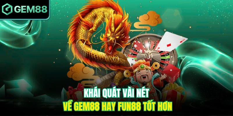 Khái quát vài nét về Gem88 hay Fun88 tốt hơn