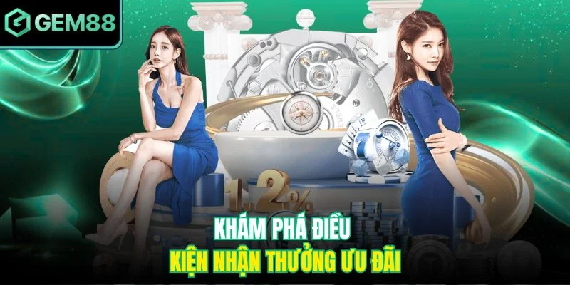 Khám phá điều kiện nhận thưởng ưu đãi