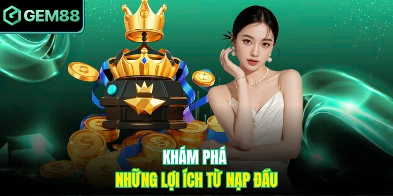 Khám phá những lợi ích từ nạp đầu