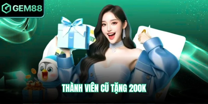 Thành Viên Cũ Tặng 200K Quà Tri Ân Đặc Biệt Quay Về 2 Thành viên cũ tặng 200K