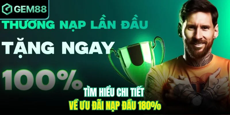 Tìm hiểu chi tiết về ưu đãi nạp đầu 180%
