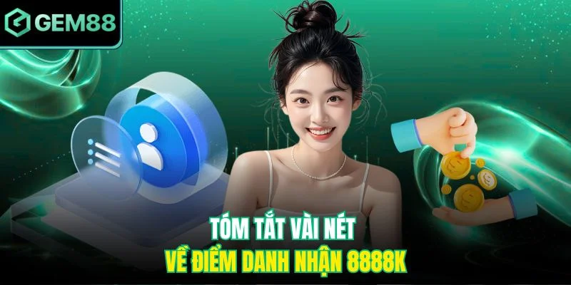 Điểm Danh Nhận 8888k - Ưu Đãi Hot Cho Mọi Thành Viên 2 Tóm tắt vài nét về điểm danh nhận 8888k