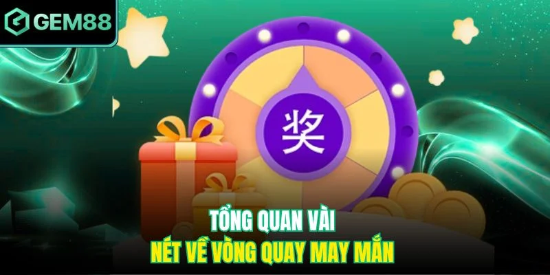 Vòng Quay May Mắn - Cơ Hội Nhận Thưởng Siêu Bất Ngờ 2 Tổng quan vài nét về vòng quay may mắn