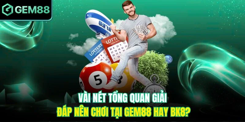 Vài nét tổng quan giải đáp nên chơi tại Gem88 hay BK8?